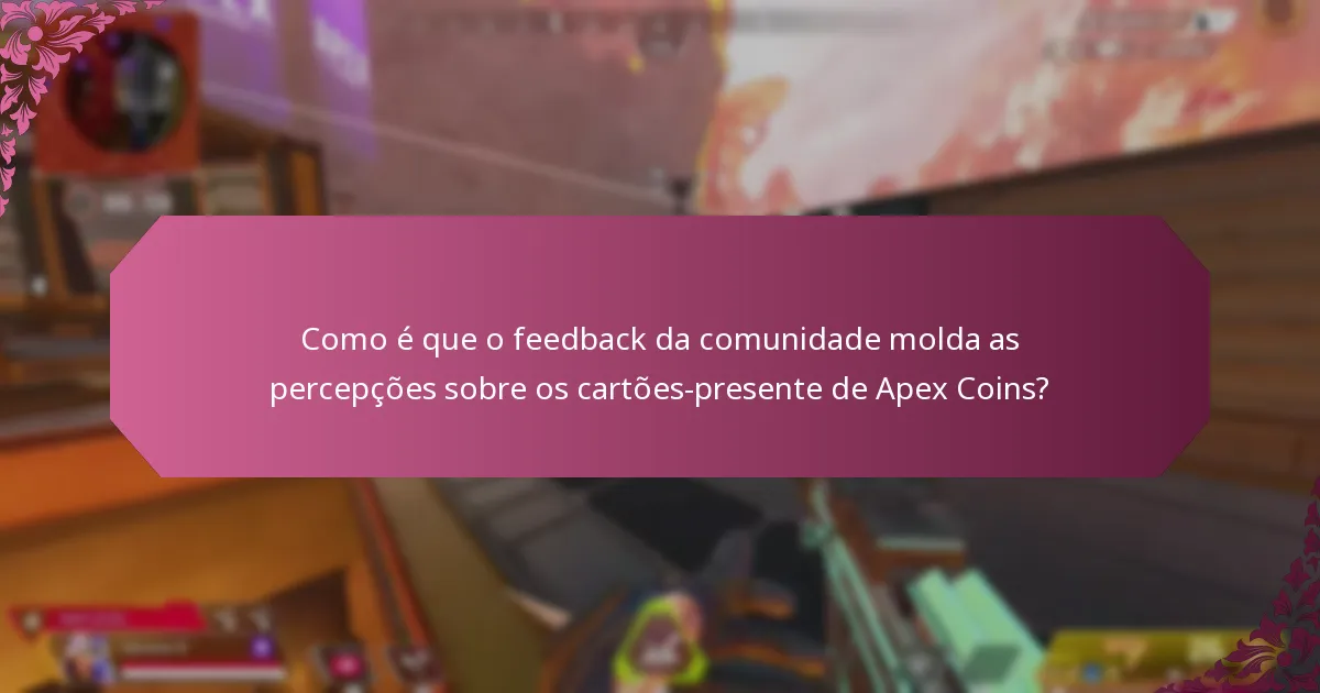 Como é que o feedback da comunidade molda as percepções sobre os cartões-presente de Apex Coins?