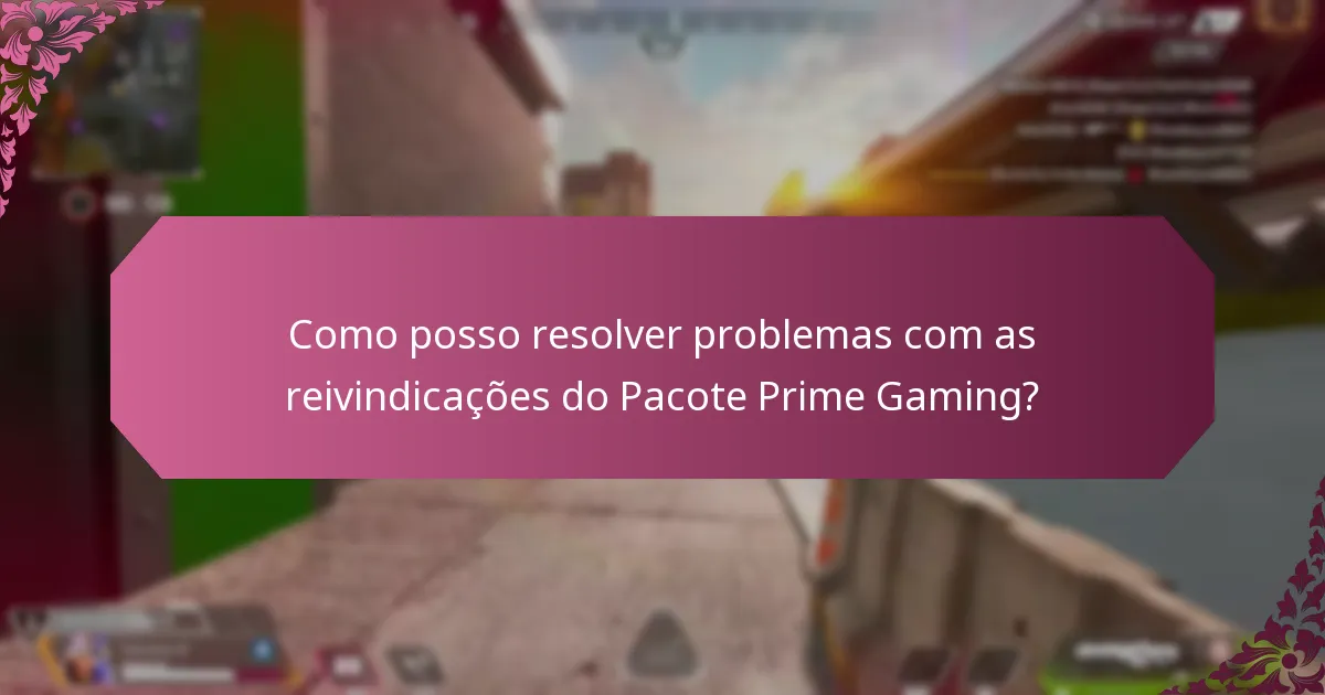 Como posso resolver problemas com as reivindicações do Pacote Prime Gaming?