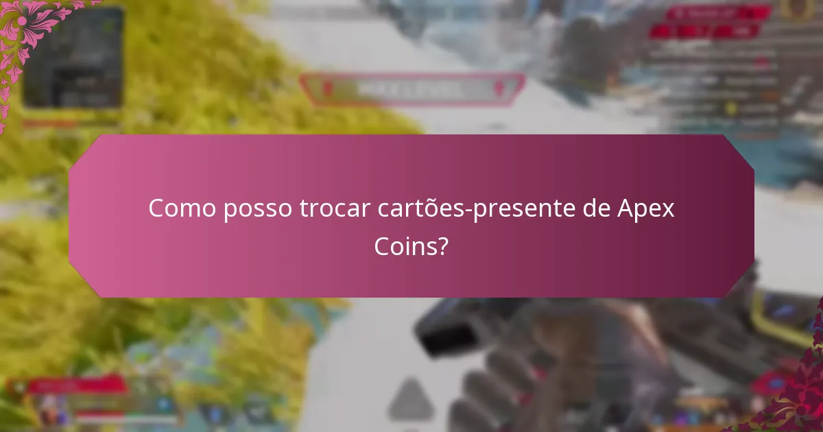 Como posso trocar cartões-presente de Apex Coins?
