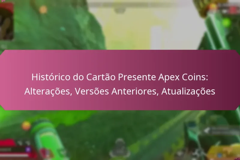 Histórico do Cartão Presente Apex Coins: Alterações, Versões Anteriores, Atualizações