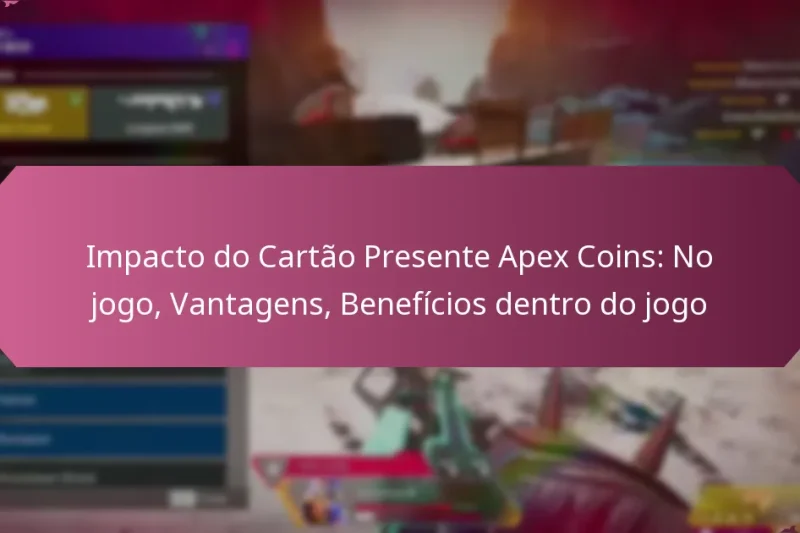 Impacto do Cartão Presente Apex Coins: No jogo, Vantagens, Benefícios dentro do jogo