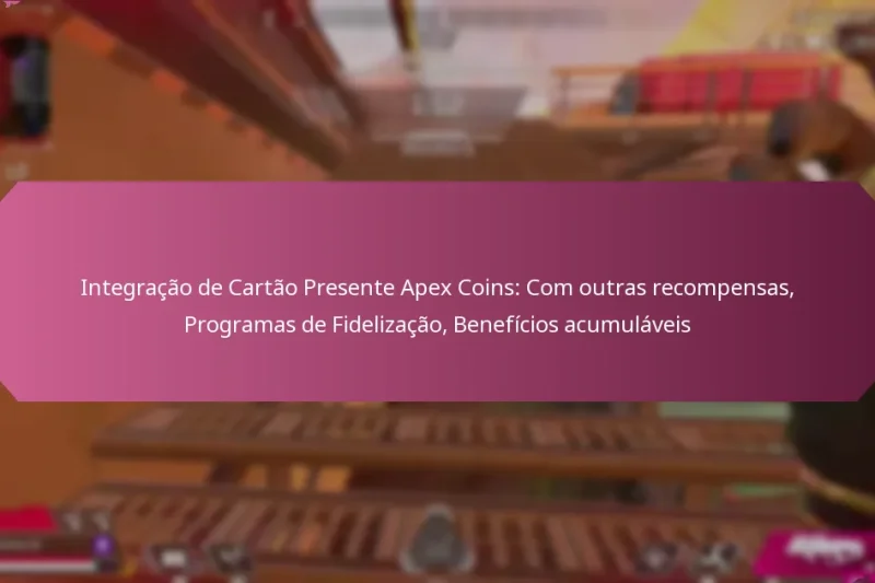Integração de Cartão Presente Apex Coins: Com outras recompensas, Programas de Fidelização, Benefícios acumuláveis