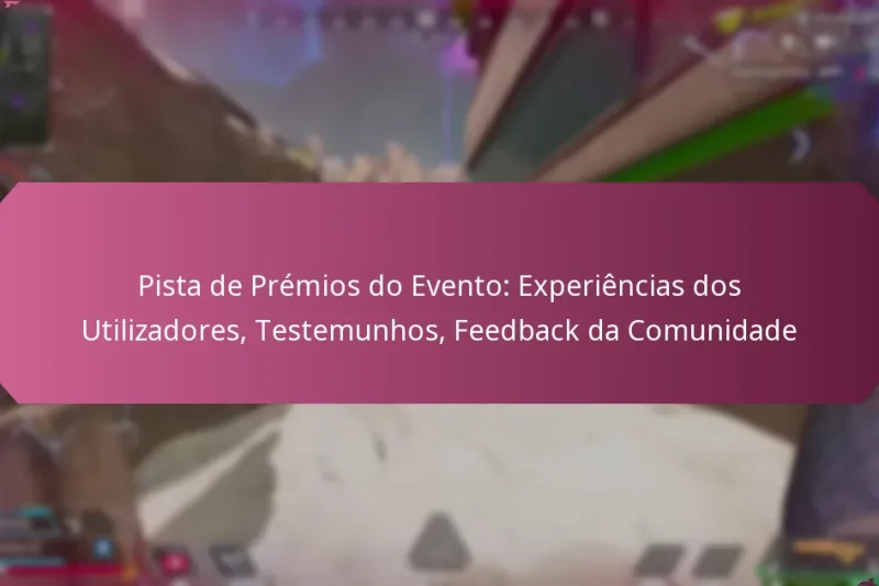 Pista de Prémios do Evento: Experiências dos Utilizadores, Testemunhos, Feedback da Comunidade