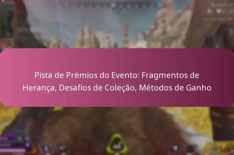 Pista de Prémios do Evento: Fragmentos de Herança, Desafios de Coleção, Métodos de Ganho