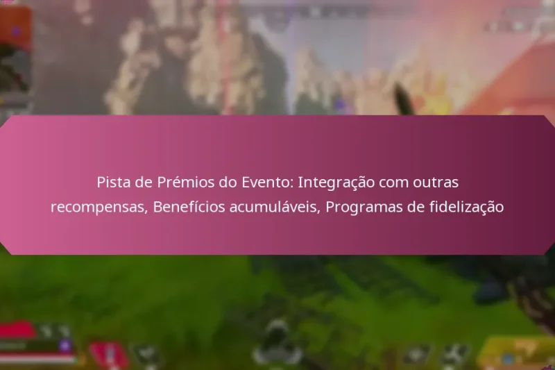 Pista de Prémios do Evento: Integração com outras recompensas, Benefícios acumuláveis, Programas de fidelização