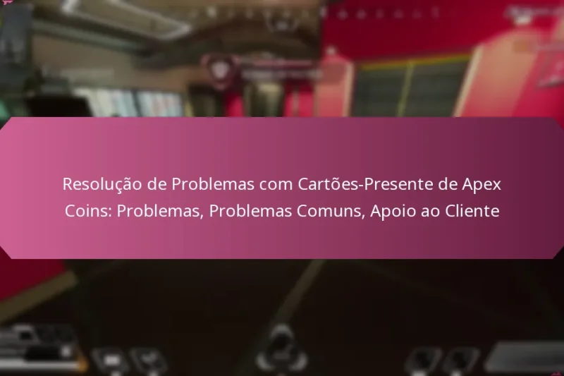 Resolução de Problemas com Cartões-Presente de Apex Coins: Problemas, Problemas Comuns, Apoio ao Cliente