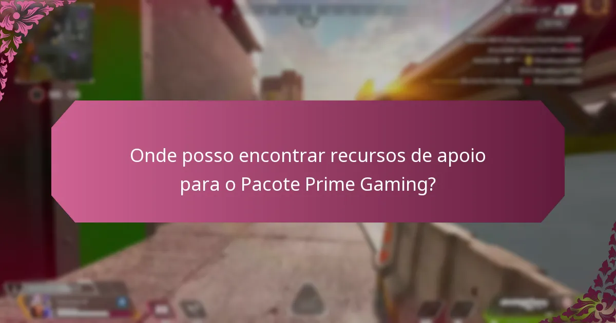 Onde posso encontrar recursos de apoio para o Pacote Prime Gaming?