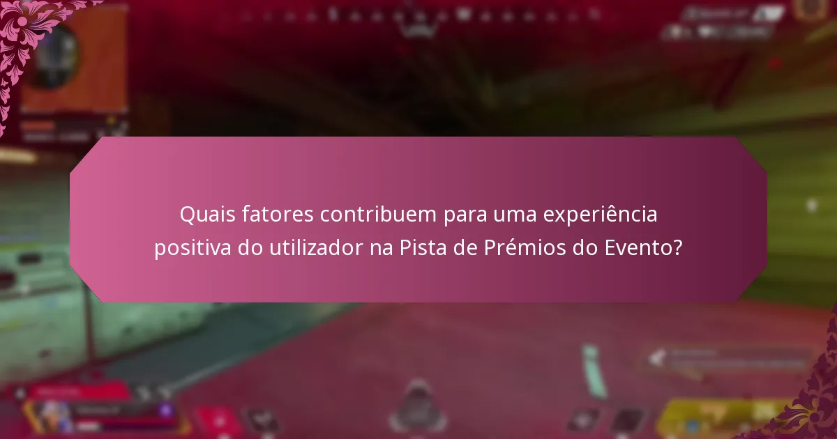 Quais fatores contribuem para uma experiência positiva do utilizador na Pista de Prémios do Evento?