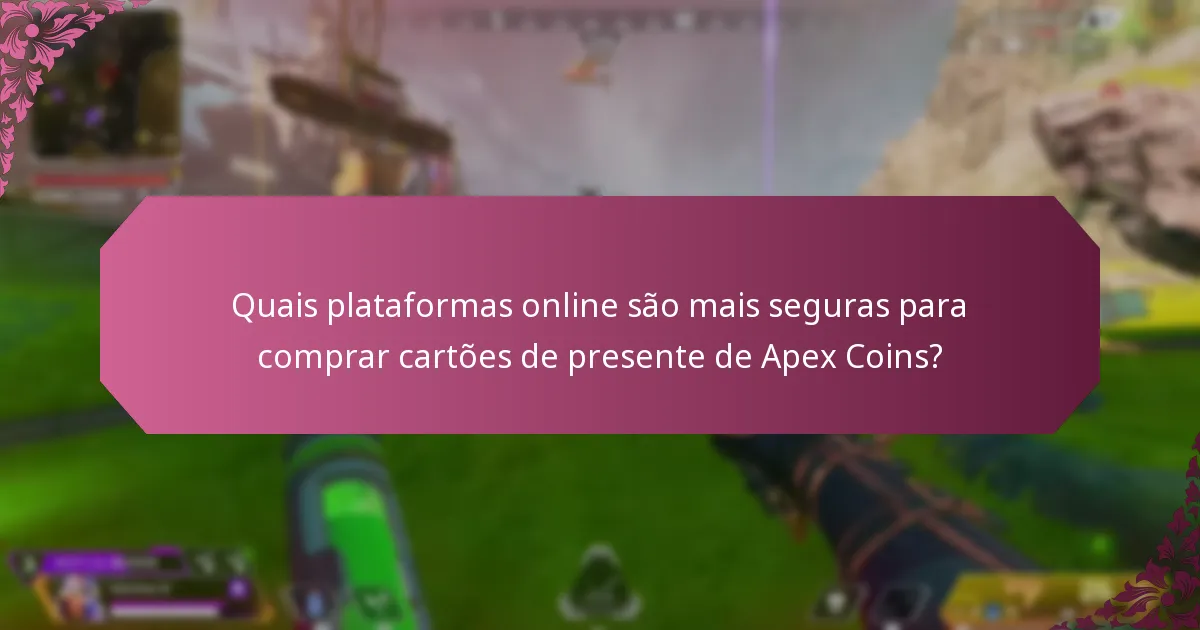 Quais plataformas online são mais seguras para comprar cartões de presente de Apex Coins?