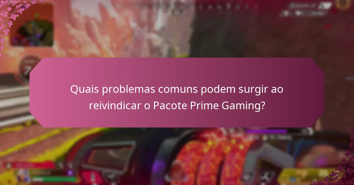 Quais problemas comuns podem surgir ao reivindicar o Pacote Prime Gaming?