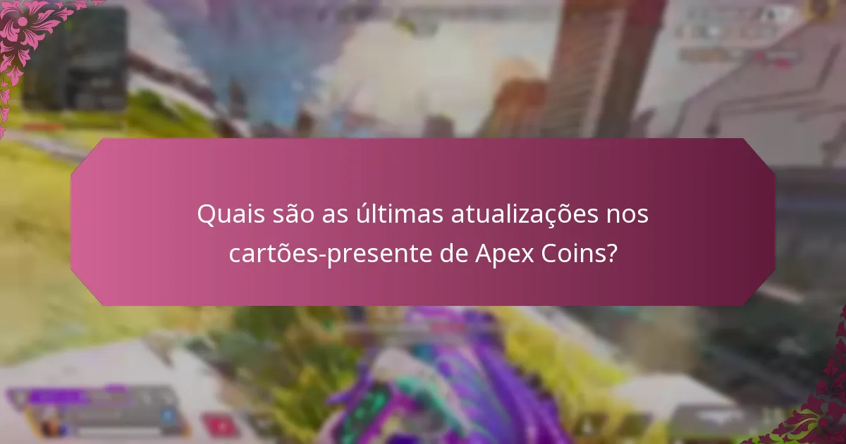 Como os atuais cartões-presente de Apex Coins se comparam às versões anteriores?